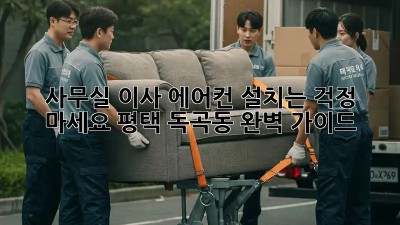 사무실 이사? 에어컨 설치는 걱정 마세요! 평택 독곡동 완벽 가이드